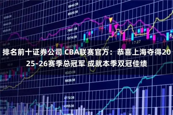 排名前十证券公司 CBA联赛官方：恭喜上海夺得2025-26赛季总冠军 成就本季双冠佳绩